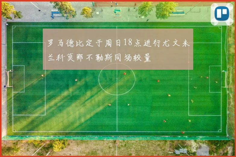 罗马德比定于周日18点进行尤文米兰科莫那不勒斯同场较量