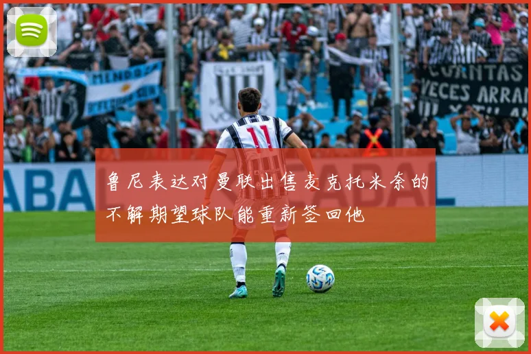 鲁尼表达对曼联出售麦克托米奈的不解期望球队能重新签回他