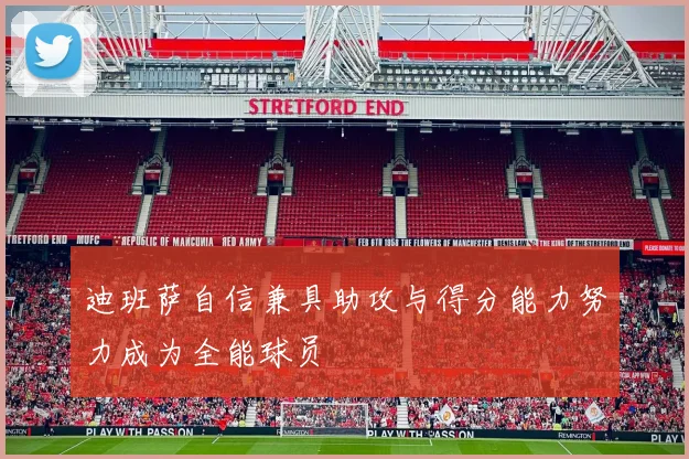 迪班萨自信兼具助攻与得分能力努力成为全能球员